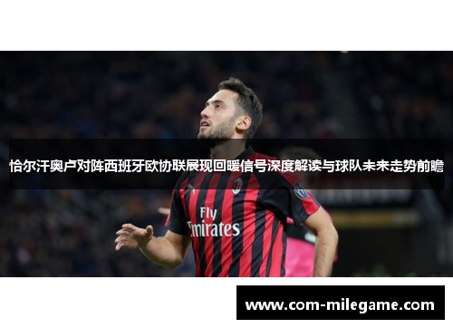 恰尔汗奥卢对阵西班牙欧协联展现回暖信号深度解读与球队未来走势前瞻
