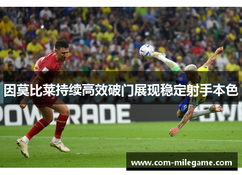 因莫比莱持续高效破门展现稳定射手本色 因莫比莱持续高效破门展现稳定射手本色